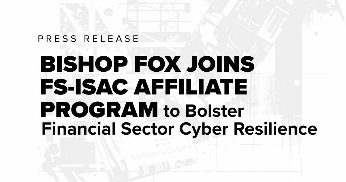 Bishop Fox Joins FS-ISAC Affiliate Program to Bolster… | Bishop Fox