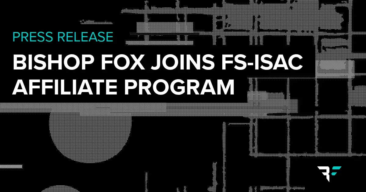 Press Release Bishop Fox Joins FS-ISAC Affiliate Program to Bolster Financial Sector Cyber Resilience