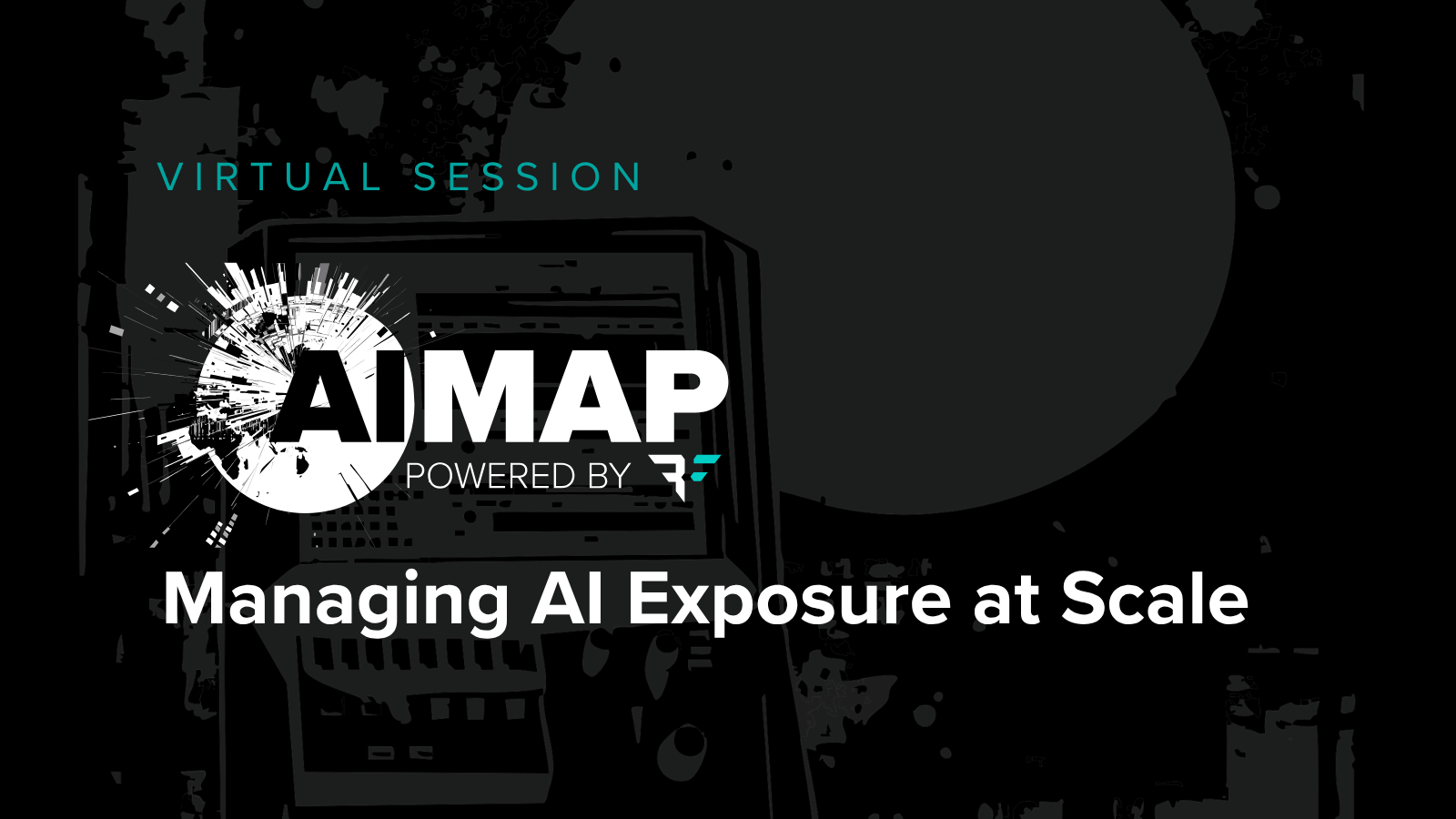 Virtual Session AIMap Demo: Managing AI Exposure at Scale with grey graphic in background.