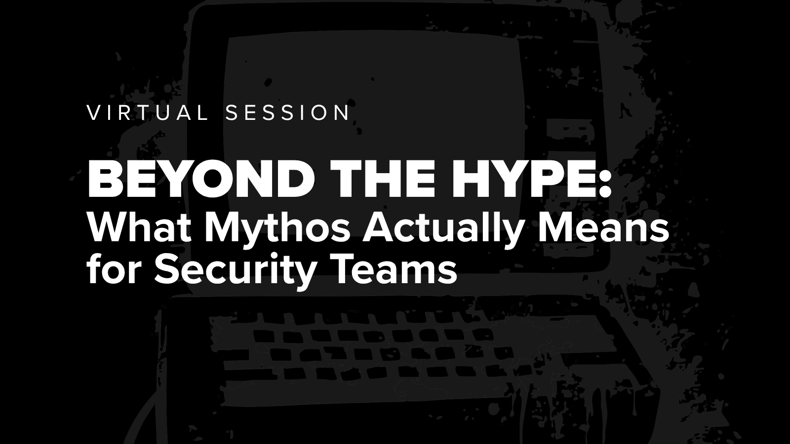 Virtual Session Beyond the Hype What Mythos Actually Means for Security Teams with retro computer in background.