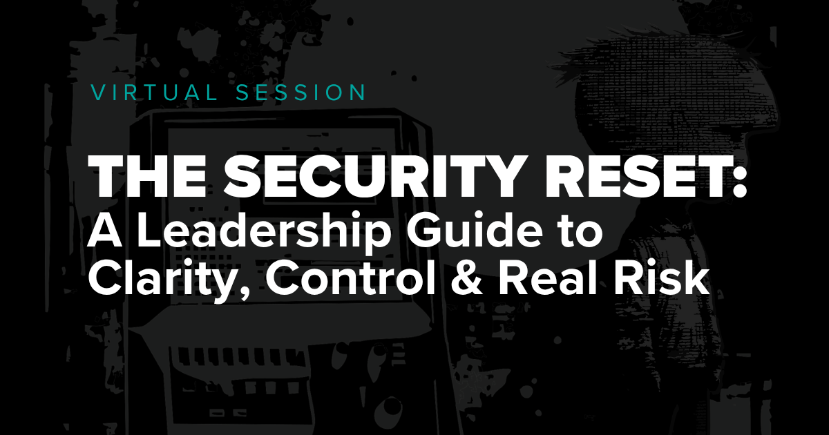 Virtual Session The Security Reset: A Leadership Guide to Clarity, Control & Real Risk with grey design behind.