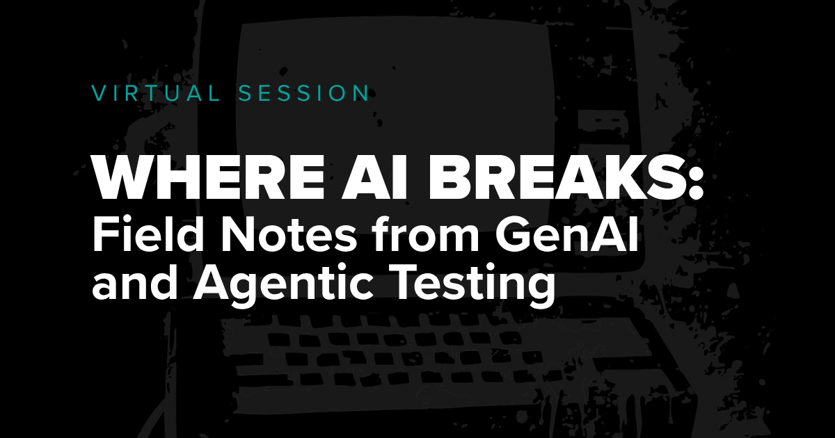 Virutal Session on Where AI Breaks: Field Notes from GenAI and Agentic Testing.