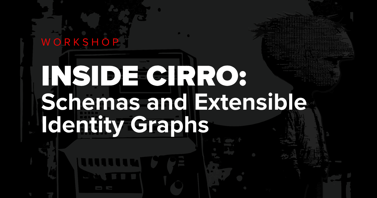 Dark graphic with text “Inside Cirro: Schemas and Extensible Identity Graphs” featuring abstract tech visuals and a silhouetted figure.