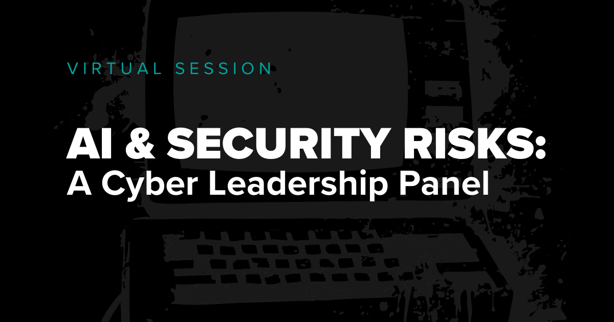 Virtual session graphic titled “AI & Security Risks: A Cyber Leadership Panel,” focused on AI security risks and executive cybersecurity strategy.