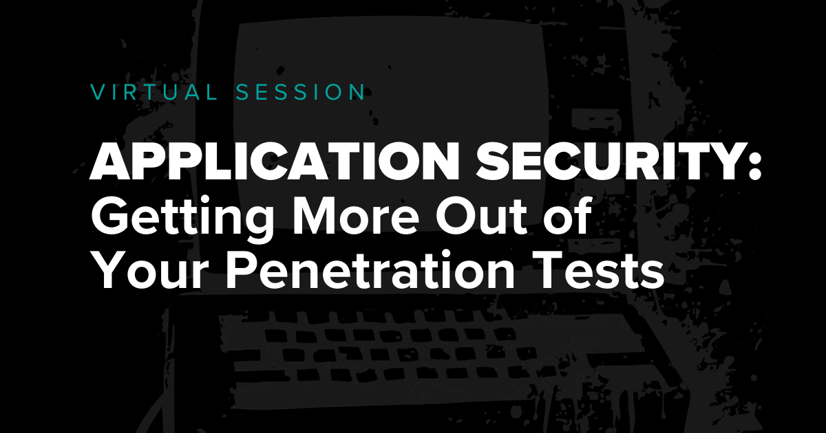 Virtual session graphic titled “Application Security: Getting More Out of Your Penetration Tests,” focused on improving application penetration testing value..
