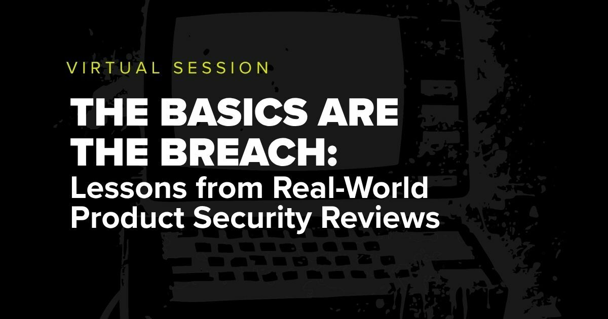 Virtual session titled ‘The Basics Are the Breach: Lessons from Real-World Product Security Reviews’ — cybersecurity webinar graphic with black background and modern yellow and gray accents.