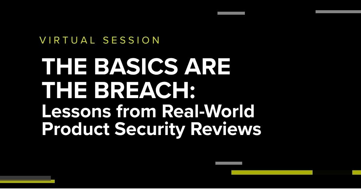 Virtual session titled ‘The Basics Are the Breach: Lessons from Real-World Product Security Reviews’ — cybersecurity webinar graphic with black background and modern yellow and gray accents.