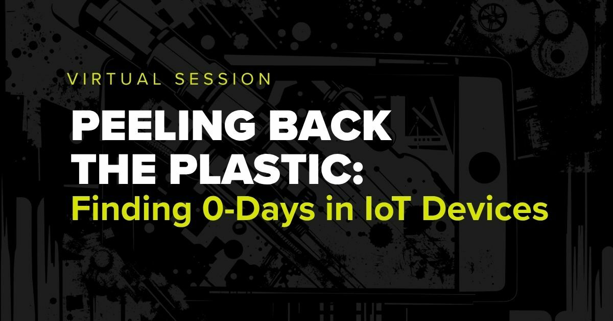 Virtual session banner titled “Peeling Back the Plastic: Finding 0-Days in IoT Devices” — cybersecurity webcast about discovering zero-day vulnerabilities in Internet of Things hardware.